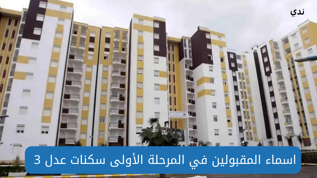 الاستعلام عن اسماء المقبولين في المرحلة الأولى سكنات عدل 3 إلكترونيًا