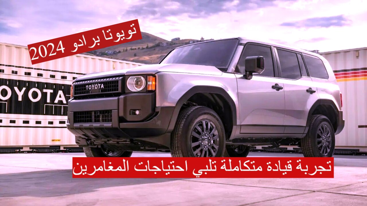 “تصميم قوي يتحدى الجميع” سيارة تويوتا برادو 2024 بقوة 267 حصان الخيار الأمثل للجميع
