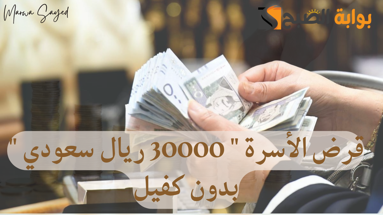 خطوات الحصول على قرض الأسرة ” 30000 ريال سعودي ” بدون كفيل | إليك خطوات التقديم