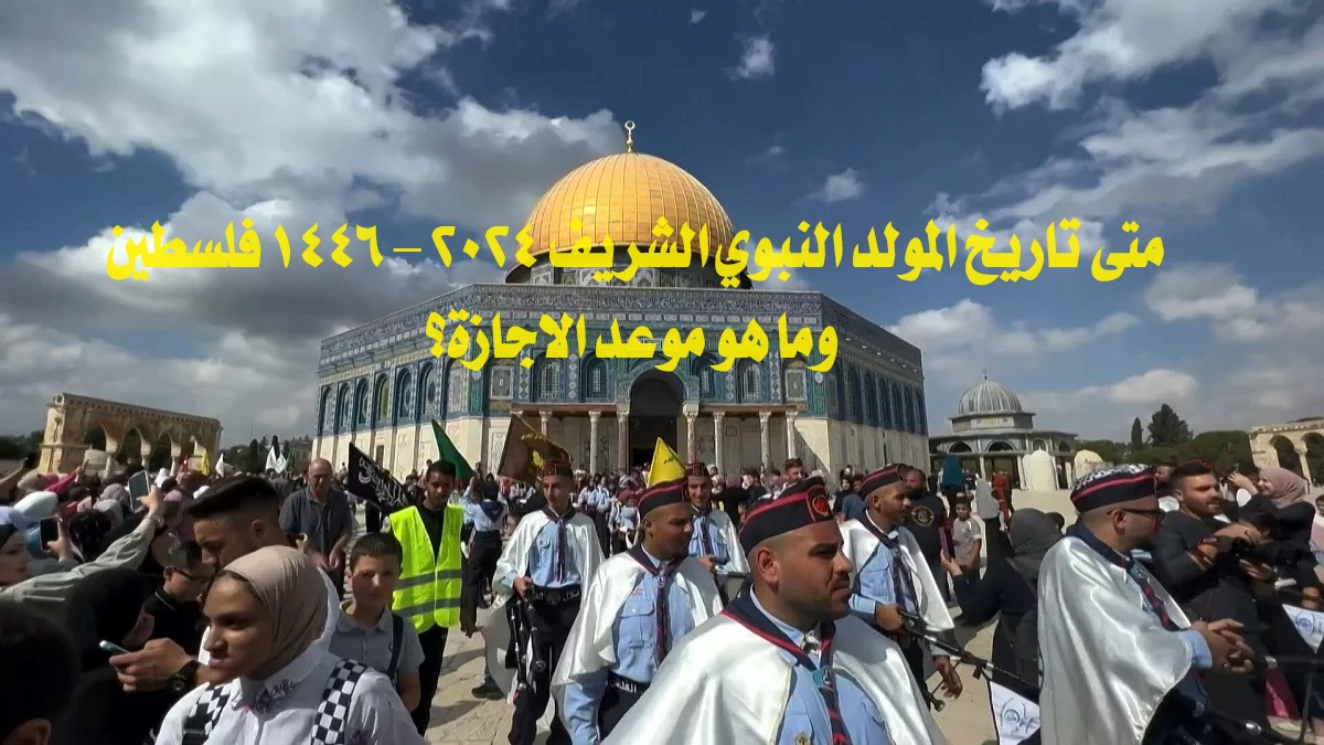 متى تاريخ المولد النبوي الشريف 2024 – 1446 فلسطين وما هو موعد الاجازة؟