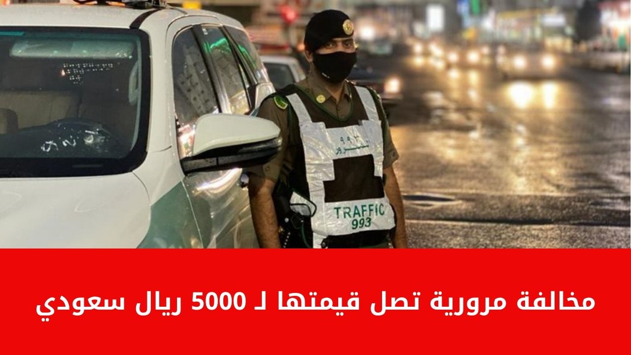 تحذير صارم .. مخالفة مرورية تصل قيمتها إلى 5000 ريال سعودي بقرار رسمي ما هي؟