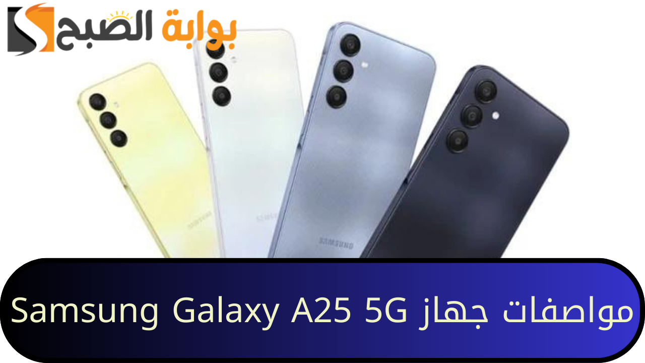 تعرف على مواصفات هاتف Samsung Galaxy A25 5G الجديد وسعره وعيوبه