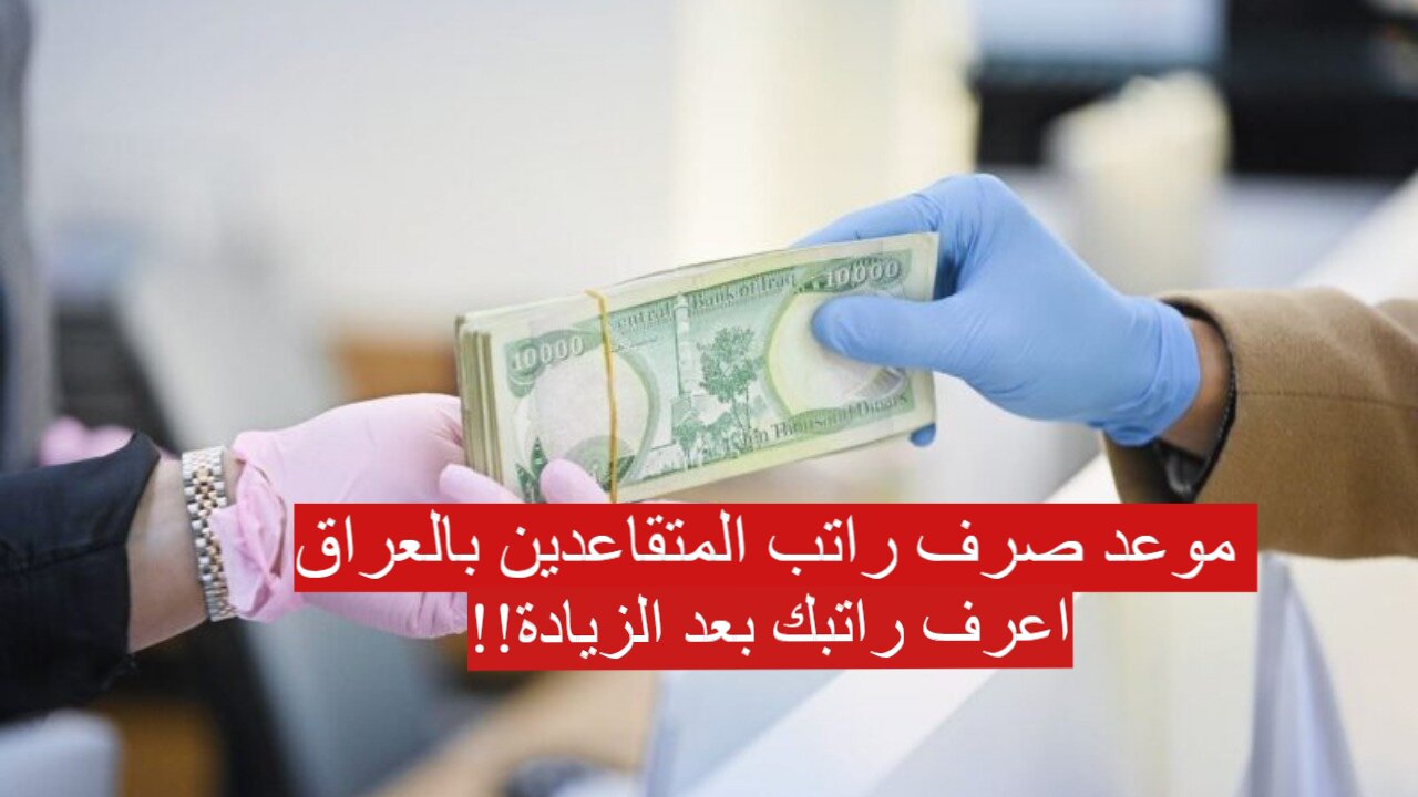 “100 ألف دينار زيادة” موعد صرف راتب المتقاعدين بالعراق سبتمبر 2024.. وزارة المالية توضح