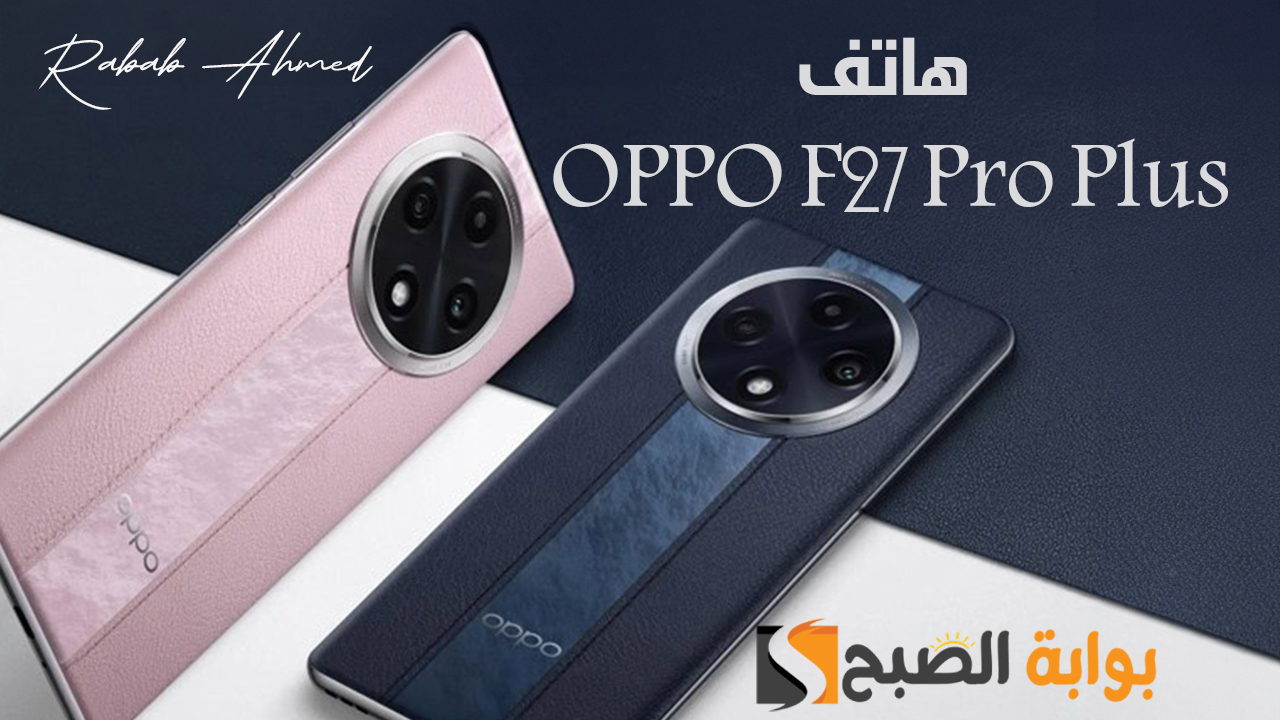 “تصميم يجذب الأنظار”.. مواصفات هاتف OPPO F27 Pro Plus وأهم مميزاته الرائعة وسعره بالأسواق