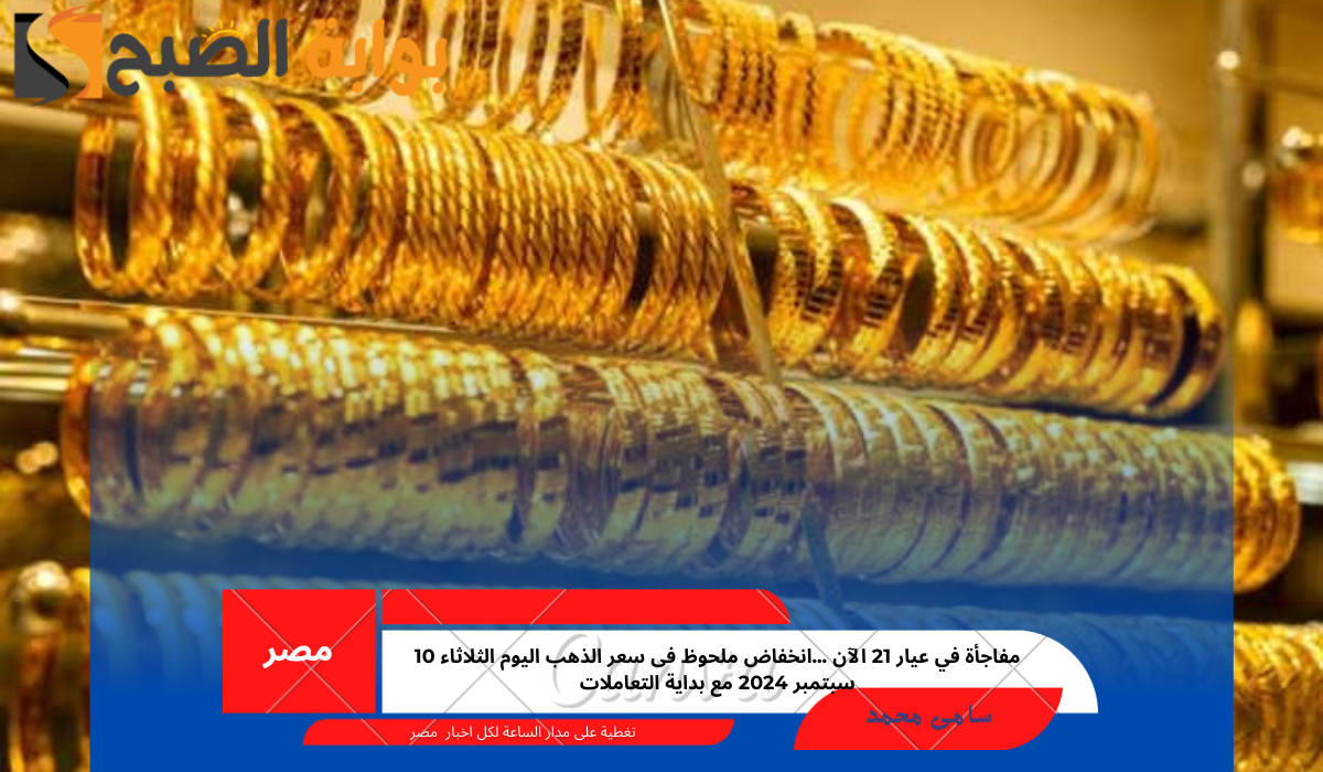 مفاجأة في عيار 21 الآن …انخفاض ملحوظ فى سعر الذهب اليوم الثلاثاء 10 سبتمبر 2024 مع بداية التعاملات