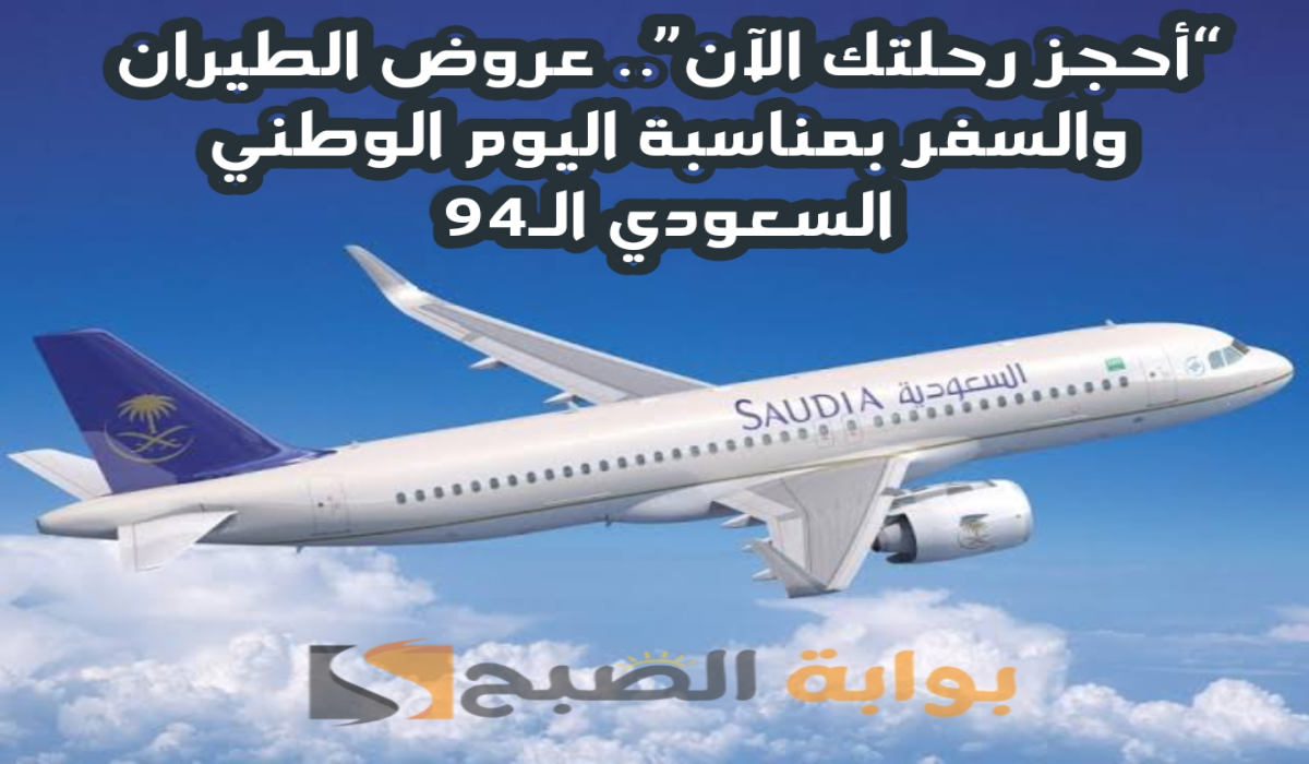 “أحجز رحلتك الآن”.. أقوي عروض الطيران والسفر بمناسبة اليوم الوطني السعودي الـ94