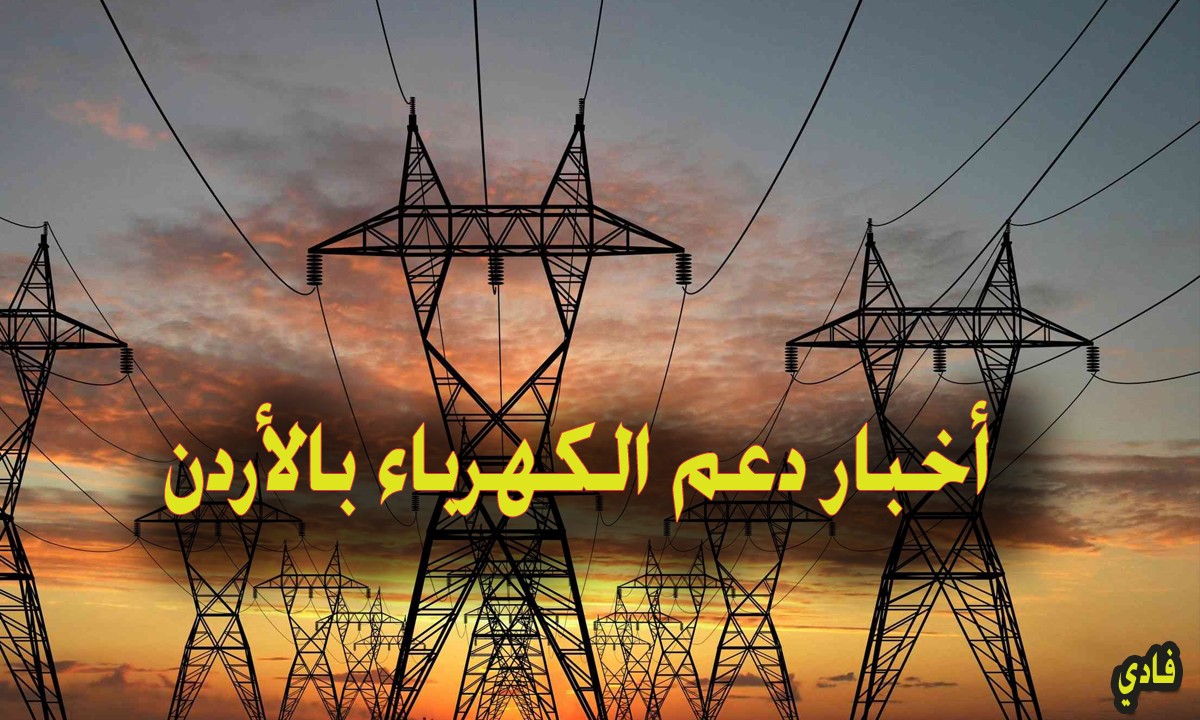أخبار دعم الكهرباء بالأردن 2024 وما هي الفئات المستفيدة من الدعم kahraba.gov.jo