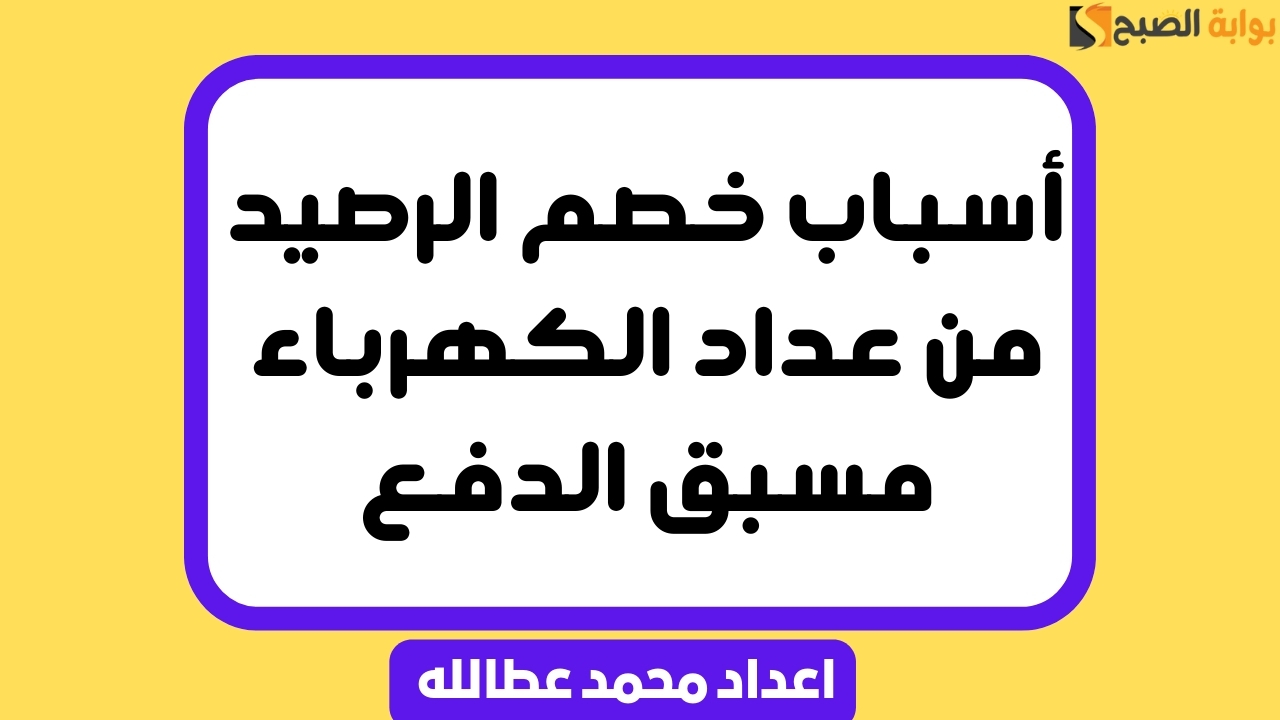 أسباب خصم الرصيد من عداد الكهرباء مسبق الدفع وزارة الكهرباء توضح