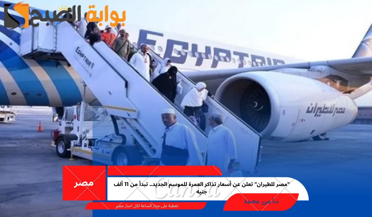 “مصر للطيران” تعلن عن أسعار تذاكر العمرة للموسم الجديد.. تبدأ من 11 ألف جنيه