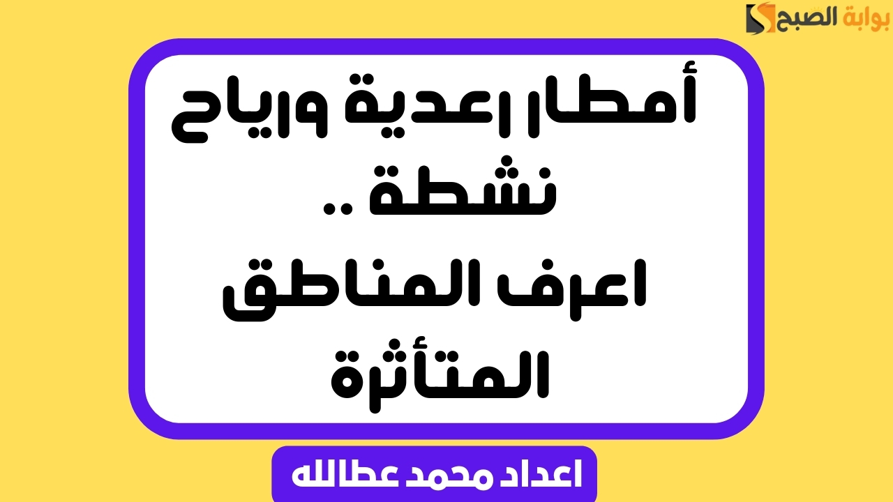 أمطار رعدية ورياح نشطة .. اعرف المناطق المتأثرة في المملكة