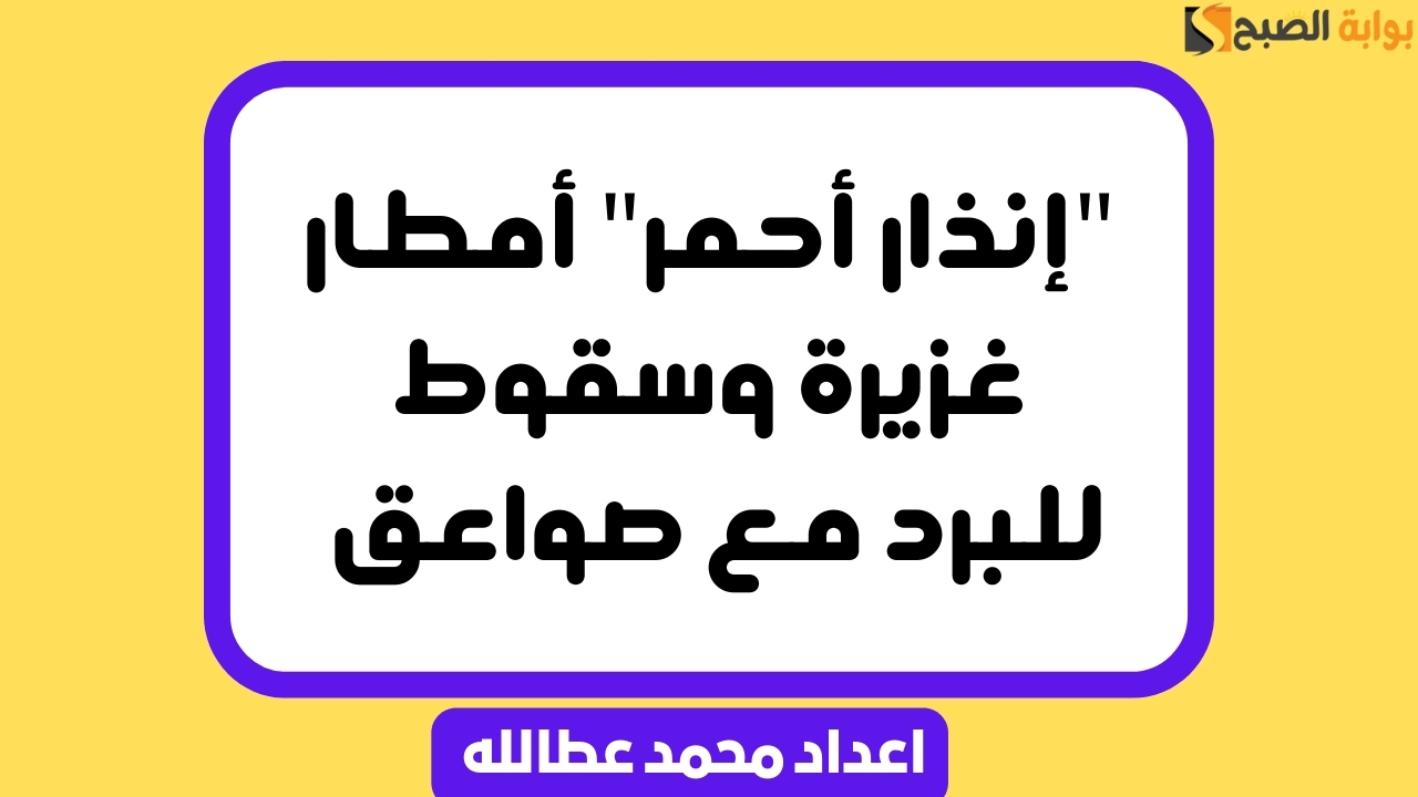 “إنذار أحمر” أمطار غزيرة وسقوط للبرد مع صواعق