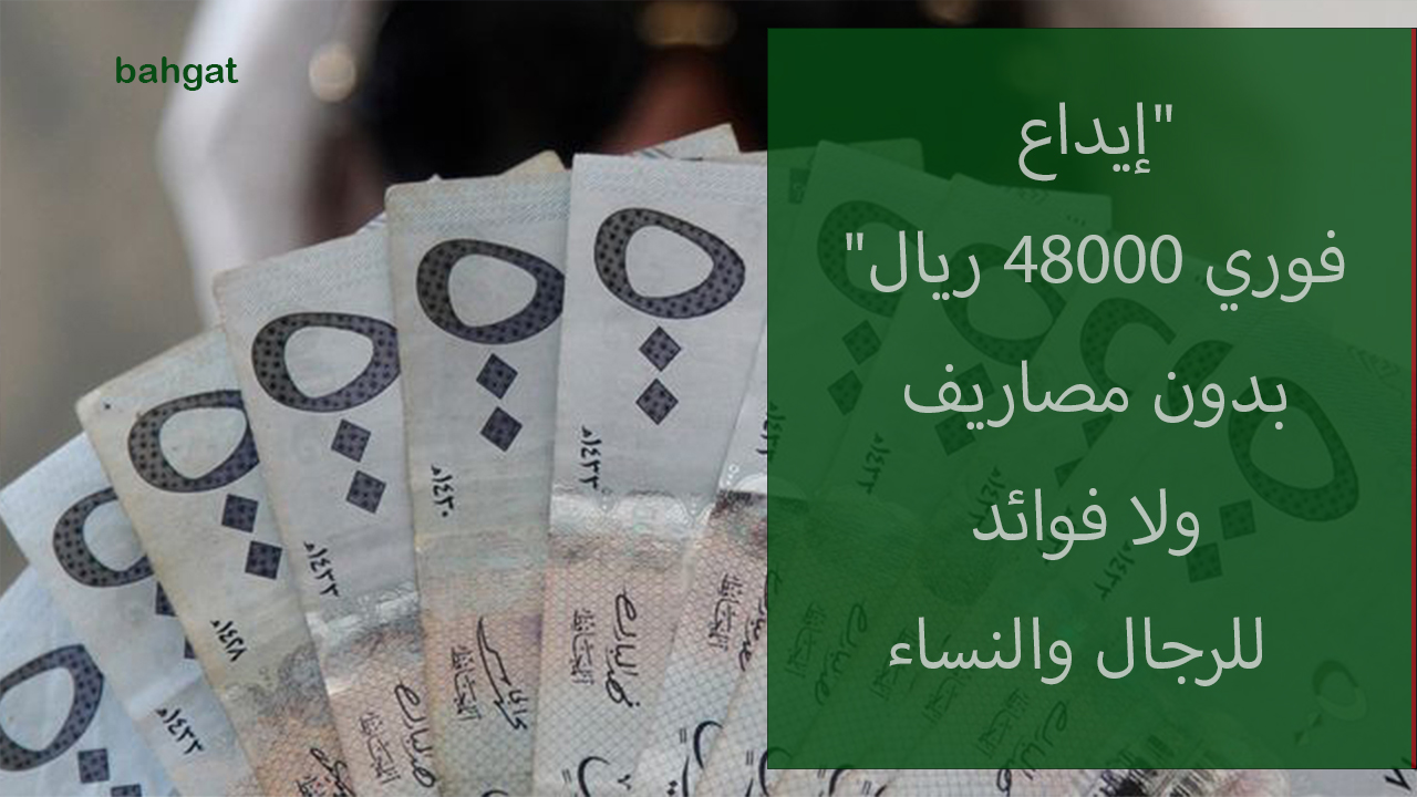 “إيداع فوري 48000 ريال” بدون مصاريف ولا فوائد للرجال والنساء بقسط شهري صغير