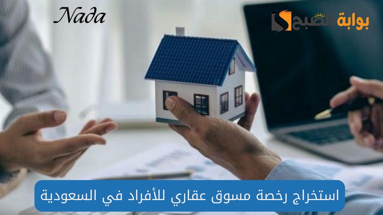 خطوات ورابط استخراج رخصة مسوق عقاري للأفراد في السعودية
