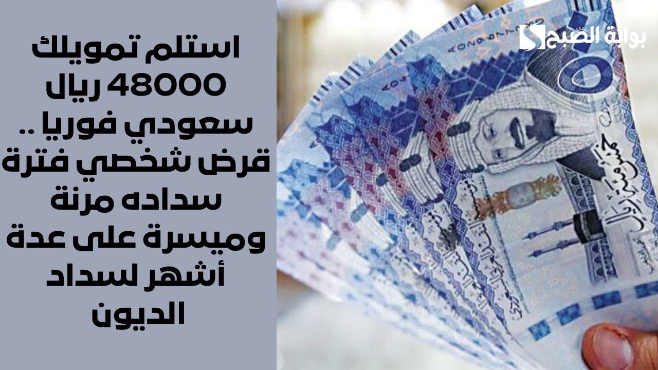 استلم تمويلك 48000 ريال سعودي فوريا .. قرض شخصي فترة سداده مرنة وميسرة على عدة أشهر لسداد الديون