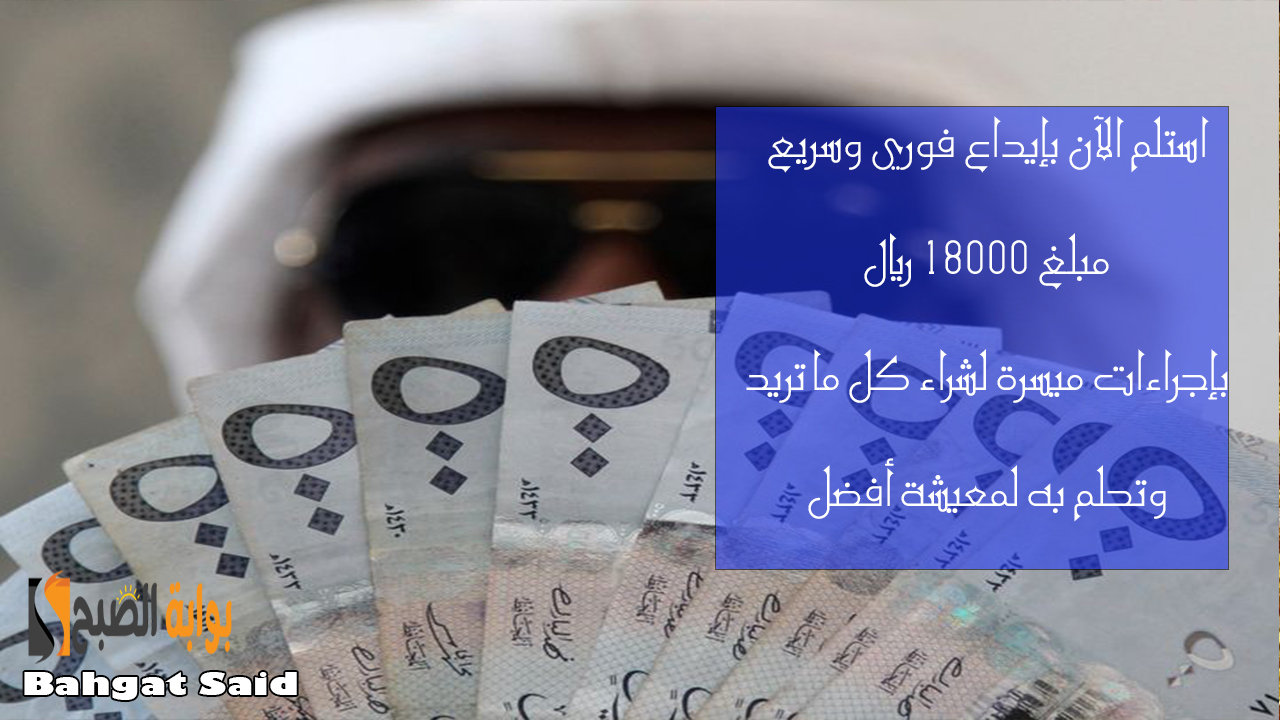 استلم 18000 ريال بإيداع فوري في حسابك لمعيشة أفضل وشراء كل ما تحلم به