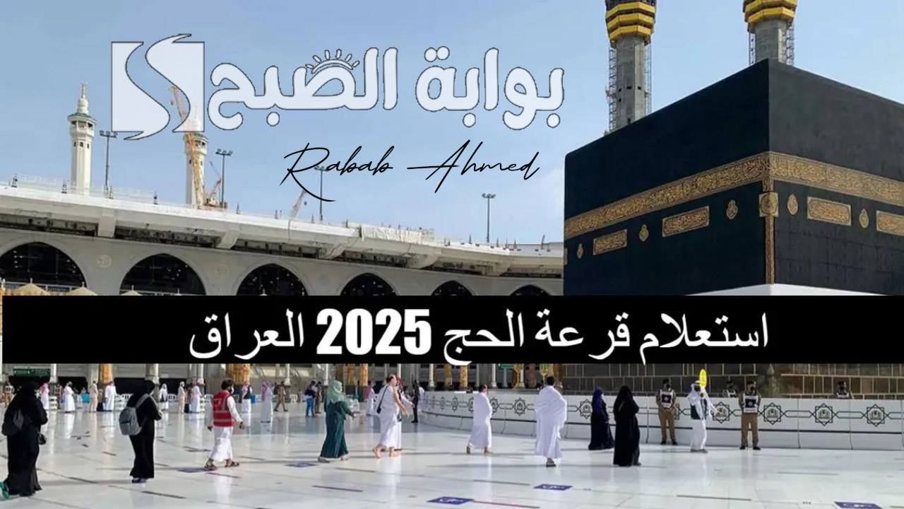 استعلام اسماء المقبولين في قرعة الحج بالعراق 2024 وأهم الشروط المطلوبة