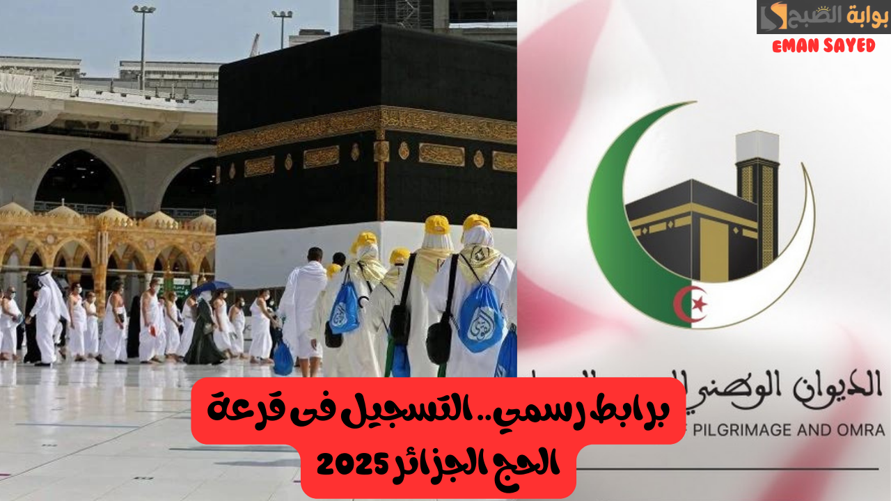 “فرصة العمر”.. التسجيل فى قرعة الحج الجزائر 2025 وأهم شروط القبول.. عبر البوابة الجزائرية للحج bawabetelhadj.dz