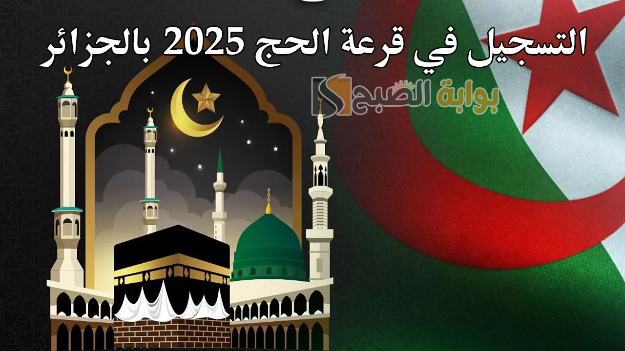 لينك bawabetelhadj.dz.. التسجيل في قرعة الحج 2025 بالجزائر عبر الديوان الوطني للحج والعمرة