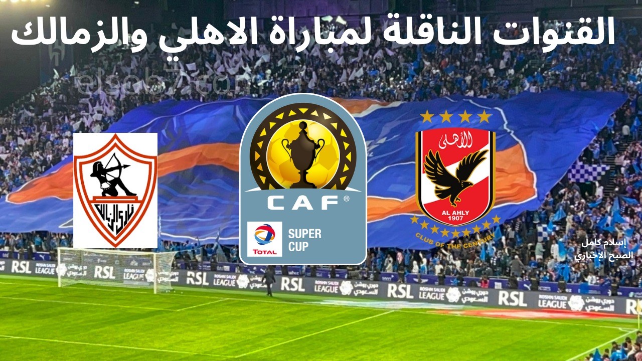 ثبتها بالتردد HD.. القنوات المفتوحة المجانية الناقلة لماتش الأهلي والزمالك في السوبر الأفريقي
