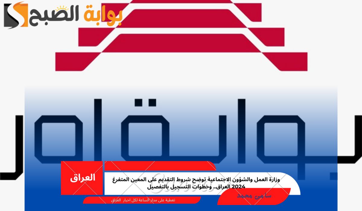 وزارة العمل والشؤون الاجتماعية توضح شروط التقديم على المعين المتفرغ 2024 العراق.. وخطوات التسجيل بالتفصيل