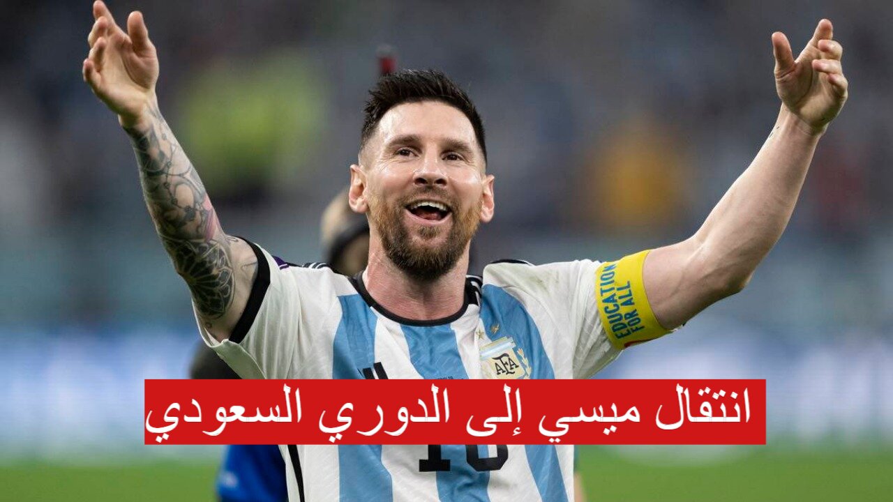حقيقة انتقال ميسي إلى الدوري السعودي 2024.. التفاصيل كاملة