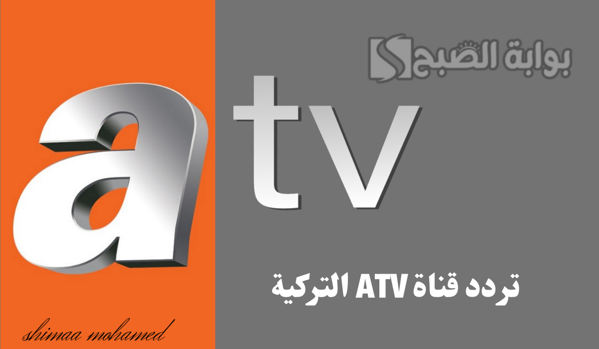 استقبل الآن… تردد قناة ATV التركية الناقلة لمسلسل قيامة عثمان