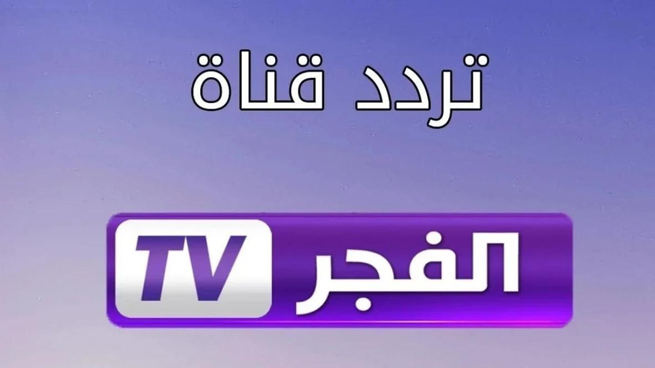 اضبط الآن تردد قناة الفجر الجزائرية 2025 واستمتع بأقوى العروض الدرامية واعرف طريقة تثبيتها