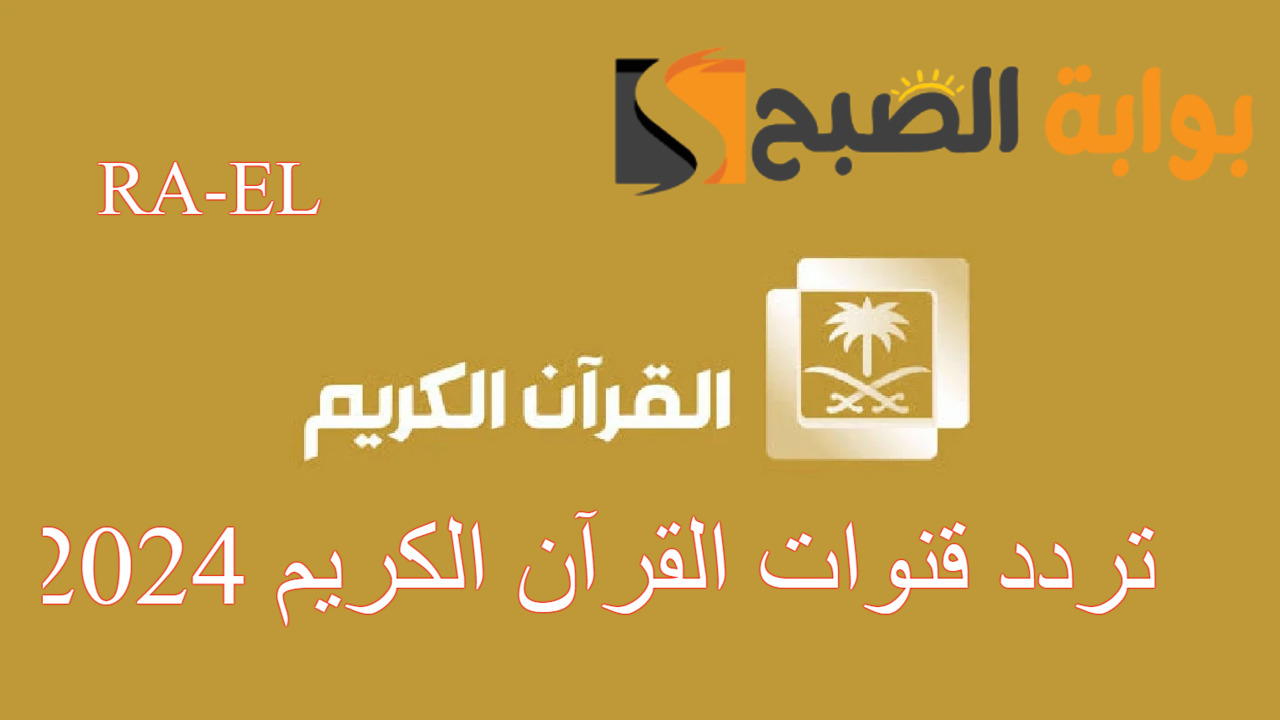“متع قلبك” استقبل تردد قنوات القرآن الكريم 2024 على الأقمار الصناعية المختلفة..  ففروا إلى الله