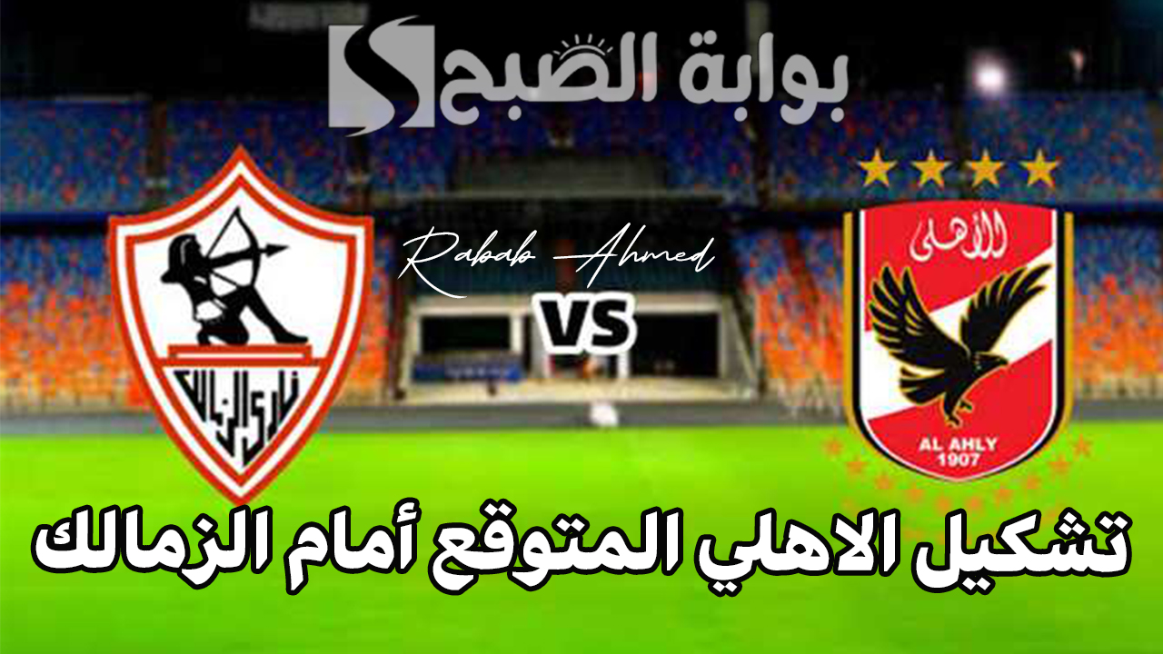 “مباراة قطبي الكرة المصرية”.. تشكيل الاهلي المتوقع أمام الزمالك في نهائي كأس السوبر الافريقي