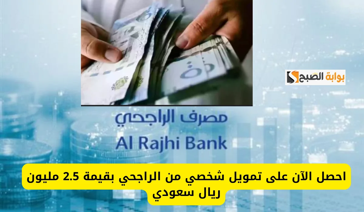 احصل الان على تمويل شخصي من بنك الراجحي بقيمه 2.5 مليون ريال سعودى و أسهل خطوات التقديم