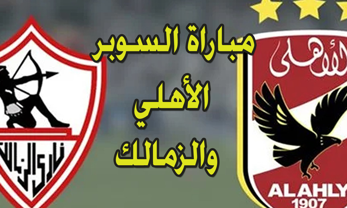 حجز تذاكر الأهلي والزمالك بالسوبر الأفريقي webook وموعد المباراة المرتقبة بالسعودية