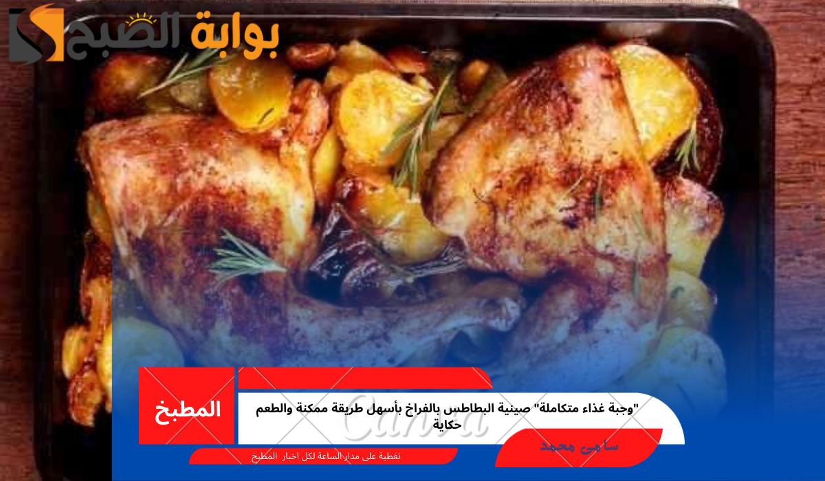 “وجبة غذاء متكاملة” صينية البطاطس بالفراخ بأسهل طريقة ممكنة والطعم حكاية