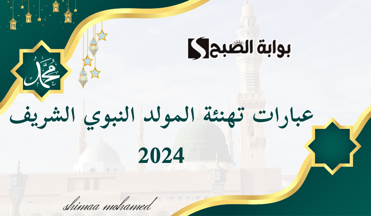 “في ذكرى ميلاد المصطفى”اجمل عبارات تهنئة بمناسبة المولد النبوي الشريف 2024