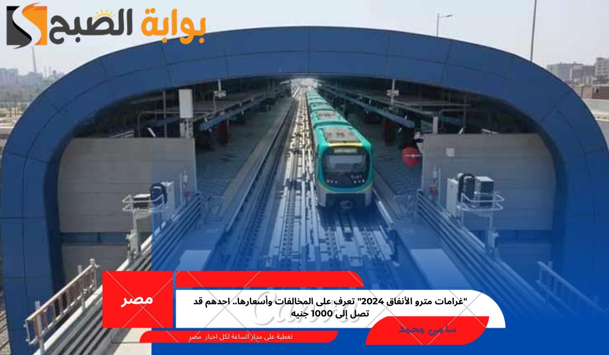 “غرامات مترو الأنفاق 2024” تعرف على المخالفات وأسعارها.. احدهم قد تصل إلى 1000 جنيه