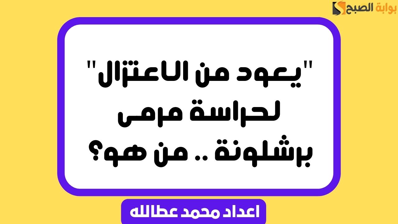 “يعود من الاعتزال” لحراسة مرمى برشلونة .. من هو؟