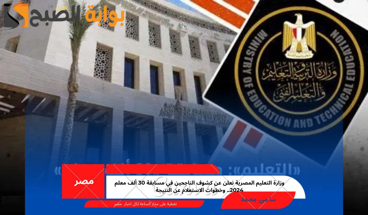 وزارة التعليم المصرية نعلن عن كشوف الناجحين في مسابقة 30 ألف معلم 2024.. وخطوات الاستعلام عن النتيجة
