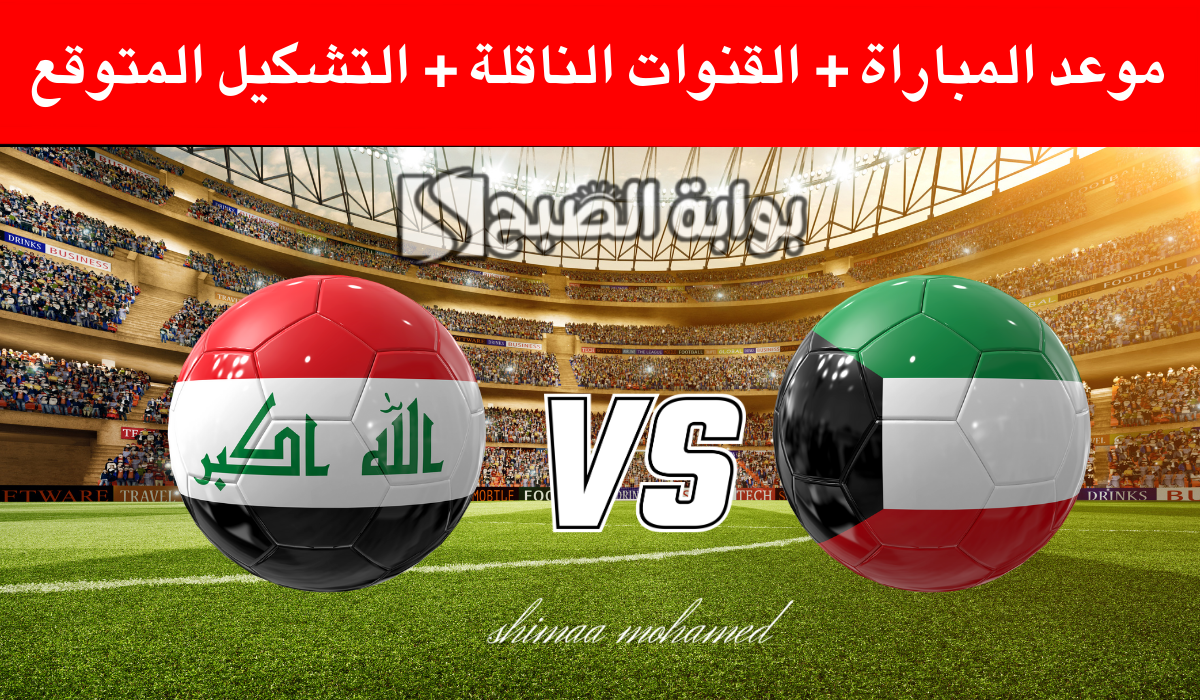 موعد والقنوات الناقلة لمباراة الكويت والعراق في تصفيات كأس العالم 2026