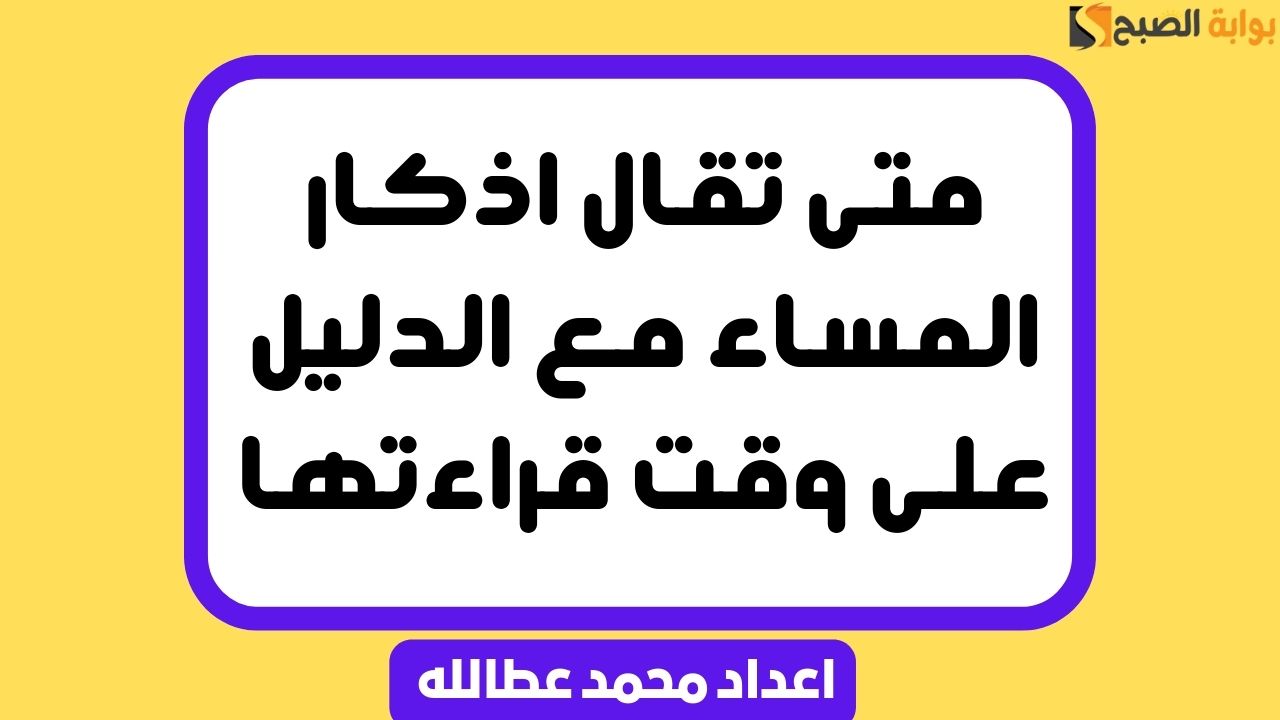 متى تقال اذكار المساء مع الدليل على وقت قراءتها