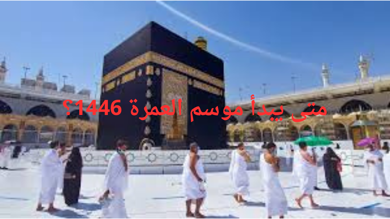 موعد بدء موسم العمرة 2024.. تعرف علي ضوابط العمرة الجديدة