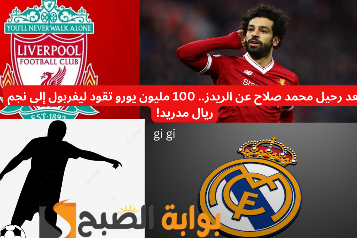 بعد رحيل محمد صلاح عن الريدز.. 100 مليون يورو تقود ليفربول إلى نجم ريال مدريد!