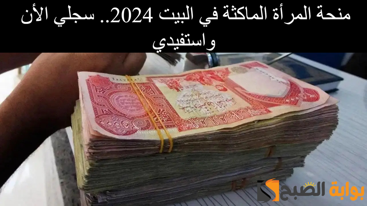 “سجلي الآن” لينك تقديم منحة المرأة الماكثة في البيت 2024 وأهم الشروط اللازمة للتسجيل