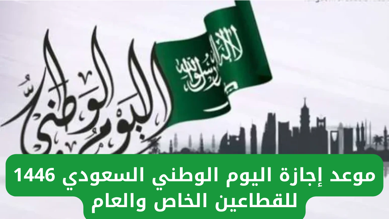 “رسمياً” موعد إجازة اليوم الوطني في السعودية 1446 وعدد أيام الإجازة للقطاع الخاص والعام ومظاهر الاحتفال