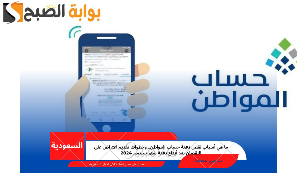 ما هي أسباب نقص دفعة حساب المواطن.. وخطوات تقديم اعتراض على النقصان بعد أيداع دفعة شهر سبتمبر 2024