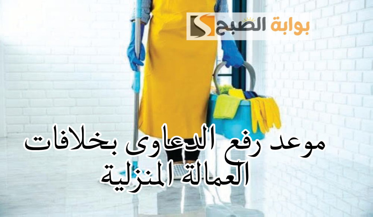 رسميًا.. موعد رفع دعوى لخلافات العمالة المنزلية وإليكم طريقة رفع دعوى ضد عامل هارب 1446