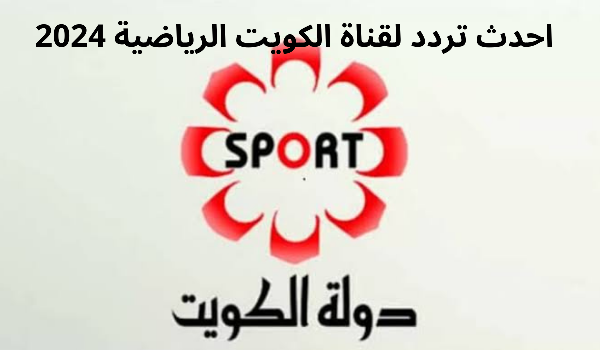 ثبتها الآن.. تردد قناة الكويت الرياضية Kuwait Sports HD الجديد 2024 علي نايل سات وعرب سات