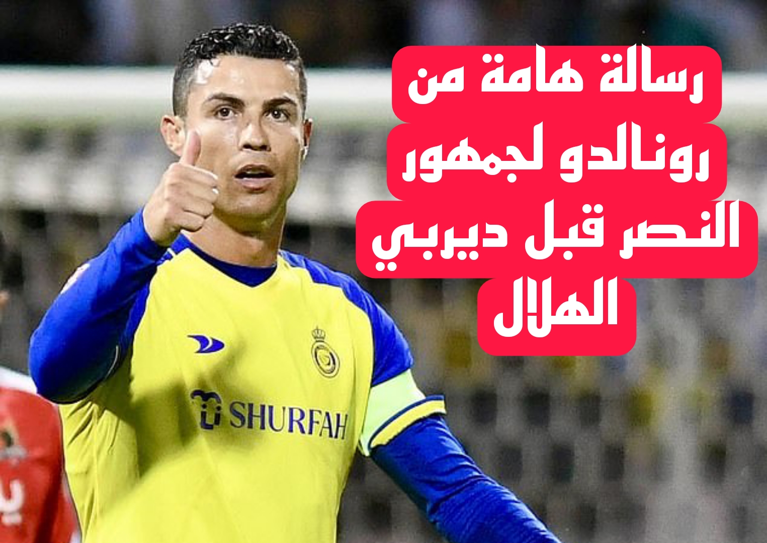 قبل ديربي المملكة.. رونالدو يوجه رسالة هامة إلى جماهير النصر قبل القمة المنتظرة