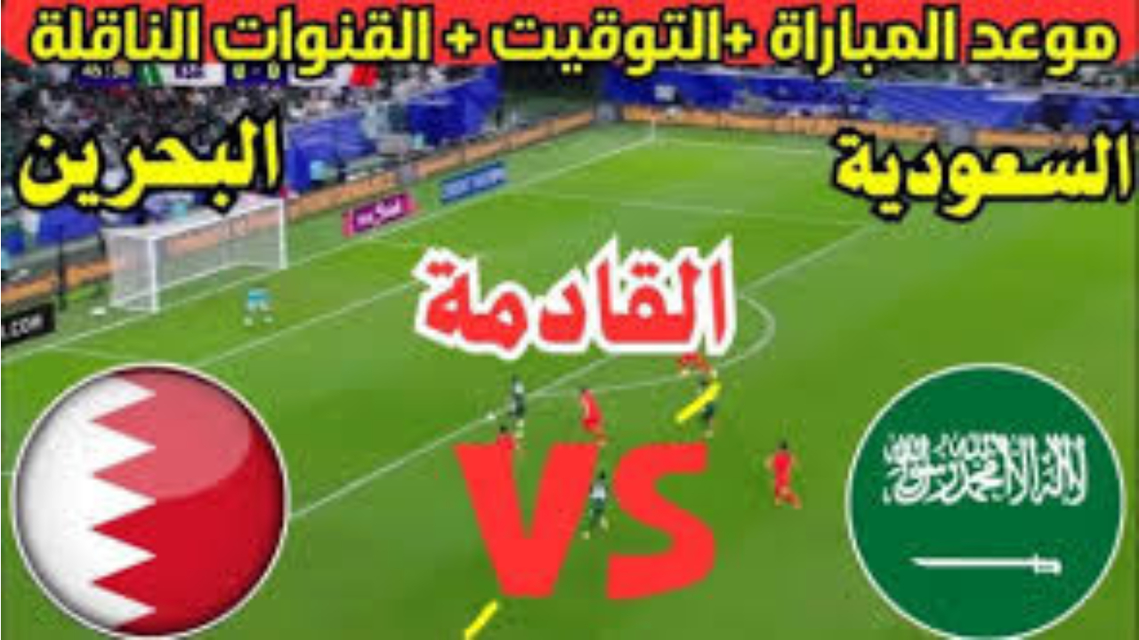 مباراة السعودية والبحرين تنطلق بعد دقائق.. القنوات الناقلة وترددها وتشكيل المنتخب السعودي