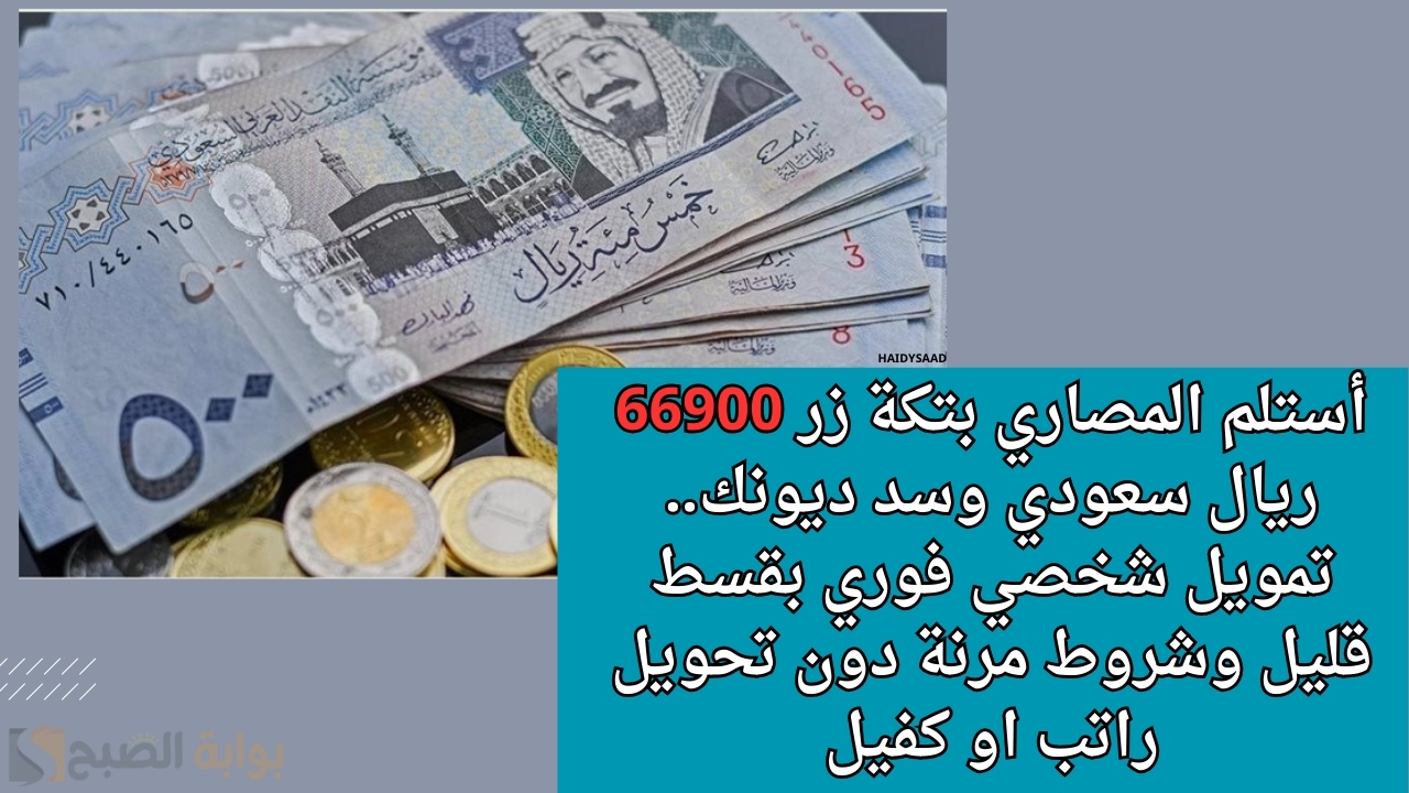 أستلم المصاري بتكة زر 66900 ريال سعودي وسد ديونك.. تمويل شخصي فوري بقسط قليل وشروط مرنة دون تحويل راتب او كفيل