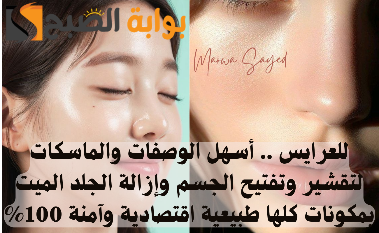 “للعرايس” .. أسهل الوصفات والماسكات لتقشير وتفتيح الجسم وإزالة الجلد الميت بمكونات كلها طبيعية اقتصادية وآمنة