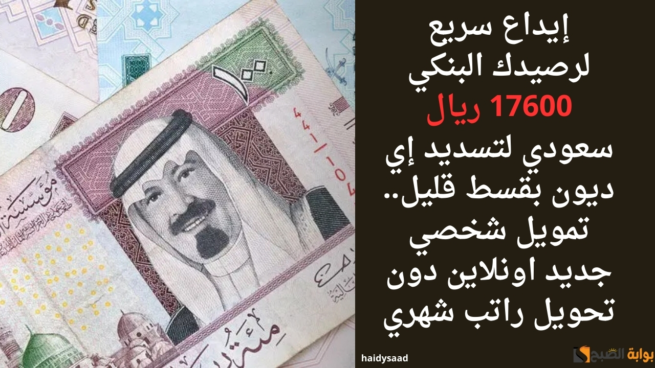إيداع سريع لرصيدك البنكي 17600 ريال سعودي لتسديد إي ديون بقسط قليل.. تمويل شخصي جديد اونلاين دون تحويل راتب شهري